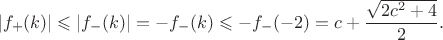 $$
 |f_+(k)| \leqslant |f_-(k)|=-f_-(k) \leqslant -f_-(-2)=
 c+\frac{\sqrt{2c^2+4}}{2}.
 $$