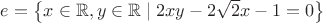 $e = \left\lbrace x \in \mathbb{R}, y \in \mathbb{R} \mid 2xy - 2\sqrt{2}x - 1 = 0 \right\rbrace$