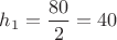 ${h_1}=\dfrac{80}{2}=40$