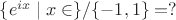 $\{e^{ix}\mid x\in\R\}/\{-1,1\}=?$
