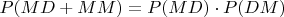 $P(MD+MM)=P(MD) \cdot P(DM)$