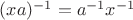 $(xa)^{-1}=a^{-1}x^{-1}$