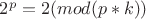 $2^p = 2 (mod (p*k))$