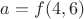 $a = f(4,6)$