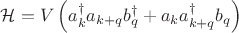 ${\cal H}=V\left(a^{\dagger}_ka_{k+q}b^{\dagger}_q+a_ka^{\dagger}_{k+q}b_q\right)$