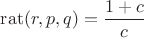 $\operatorname{rat}(r,p,q)=\dfrac{1+c}{c}$