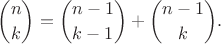 $${n\choose k} = {n-1\choose k-1} + {n-1\choose k}.$$ $${n\choose k} = {n-1\choose k-1} + {n-1\choose k}.$$