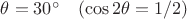 $\theta=30^\circ\quad(\cos 2\theta=1/2)$