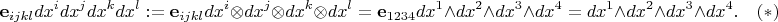 $$
\mathbf{e}_{ijkl} dx^i dx^j dx^k dx^l:=\mathbf{e}_{ijkl} dx^i \otimes dx^j \otimes dx^k\otimes dx^l=
\mathbf{e}_{1234} dx^1\wedge dx^2\wedge dx^3\wedge dx^4=dx^1\wedge dx^2\wedge dx^3\wedge dx^4.\quad(*)$$