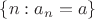 $\left\{n : a_n=a\right\}$