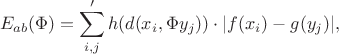 $$ E_{ab}(\Phi)=\sum'_{i,j} h(d(x_i,\Phi y_j))\cdot |f(x_i)-g(y_j)|, $$