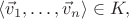 $\langle\vec{v}_1,\ldots,\vec{v}_n\rangle\in K,$