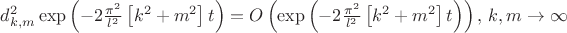 $\[d_{k,m}^2\exp \left( { - 2\frac{{{\pi ^2}}}
{{{l^2}}}\left[ {{k^2} + {m^2}} \right]t} \right) = O\left( {\exp \left( { - 2\frac{{{\pi ^2}}}
{{{l^2}}}\left[ {{k^2} + {m^2}} \right]t} \right)} \right),\,k,m \to \infty \]$