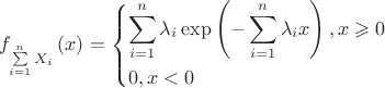 $\[{f_{\sum\limits_{i = 1}^n {{X_i}} }}\left( x \right) = \left\{ \begin{gathered}
  \sum\limits_{i = 1}^n {{\lambda _i}} \exp \left( { - \sum\limits_{i = 1}^n {{\lambda _i}} x} \right),x \geqslant 0 \hfill \\
  0,x < 0 \hfill \\ 
\end{gathered}  \right.\]$