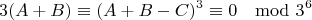 $$3(A+B)\equiv (A+B-C)^3 \equiv 0 \mod 3^6$$