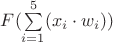 $F(\sum\limits_{i=1}^{5} (x_i \cdot w_i))$