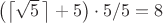 $\left(\left\lceil\sqrt{5}\,\right\rceil+5\right)\cdot5/5=8$