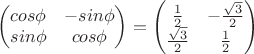 $$\begin{pmatrix}
cos \phi &  -sin \phi \\ 
sin \phi & cos \phi \\ 
\end{pmatrix} = \begin{pmatrix}
\frac{1}{2} &  -\frac{\sqrt3}{2} \\ 
\frac{\sqrt3}{2} & \frac{1}{2} \\ 
\end{pmatrix}