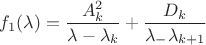 $f_1(\lambda )=\dfrac {A_k^2}{\lambda -\lambda _k}+\dfrac {D_k}{\lambda _-\lambda _{k+1}}$ $f_1(\lambda )=\dfrac {A_k^2}{\lambda -\lambda _k}+\dfrac {D_k}{\lambda _-\lambda _{k+1}}$