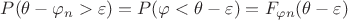 $P(\theta - \varphi_n > \varepsilon) = P(\varphi < \theta - \varepsilon) = F_{\varphi n}(\theta - \varepsilon)$