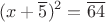 $$(x+\overline{5})^2=\overline{64}$$