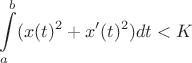 $$\int\limits_{a}^{b} (x(t)^2+x'(t)^2) dt < K$$ $$\int\limits_{a}^{b} (x(t)^2+x'(t)^2) dt < K$$