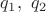 $q_1,\ q_2$