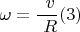 $$ \omega = \frac { \ v } { \ R }   (3) $$
