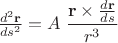$\frac{d^2 \mathbf r}{ds^2}=A\;\dfrac {\mathbf r\times \frac{d\mathbf r}{ds}}{r^3}$