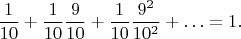 $${1\over10}+{1\over10}{9\over10}+{1\over10}{9^2\over10^2}+\ldots=1.$$