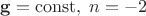 $\mathbf g=\operatorname{const}, \;n=-2$