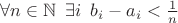 $\forall n \in \mathbb N \enskip \exists  i \enskip b_i - a_i < \frac 1 n$