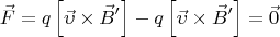 \[
\vec F = q\left[ {\vec \upsilon  \times \vec B'} \right] - q\left[ {\vec \upsilon  \times \vec B'} \right] = \vec 0
\]
