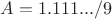 $A=1.111.../9$