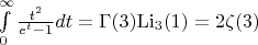 $\[\int\limits_0^\infty  {\frac{{{t^2}}}{{{e^t} - 1}}dt}  = \Gamma (3){{\mathop{\rm Li}\nolimits} _3}(1) = 2\zeta (3)\]$