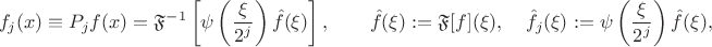 $$f_j(x)\equiv P_j f(x) = \mathfrak{F}^{-1}\left[\psi\left(\frac{\xi}{2^j}\right)\hat f(\xi)\right],\qquad \hat f(\xi):=\mathfrak{F}[f](\xi),\quad \hat f_j(\xi):=\psi\left(\frac{\xi}{2^j}\right)\hat f(\xi),$$
