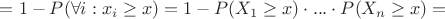 $ =  1 - P( \forall i : x_i \geq x) = 1 - P(X_1 \geq x) \cdot ... \cdot P(X_n \geq x) = $