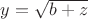 $y=\sqrt{b+z}$