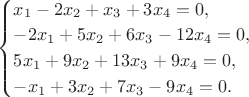 \displaystyle \begin{cases}x_1-2x_2+x_3+3x_4=0, \\-2x_1+5x_2+6x_3-12x_4=0, \\5x_1+9x_2+13x_3+9x_4=0,\\-x_1+3x_2+7x_3-9x_4=0.\end{cases}