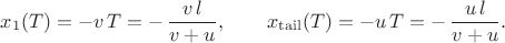 $$
     x_1(T) = -v\,T = -\,\frac{v\,l}{v+u}, 
     \qquad
     x_{\rm tail}(T) = -u\,T = -\,\frac{u\,l}{v+u}.
   $$
