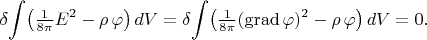 $\displaystyle\delta\!\int\!\left(\tfrac{1}{8\pi}E^2-\rho\,\varphi\right)dV=\delta\!\int\!\left(\tfrac{1}{8\pi}(\mathop{\mathrm{grad}}\varphi)^2-\rho\,\varphi\right)dV=0.$
