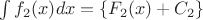 $\int{f_2(x)}dx=\left\{F_2(x)+C_2\right\}$