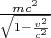 $\frac{mc^2}{\sqrt{1-\frac{v^2}{c^2}}}$