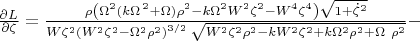$\[\frac{\partial L}{\partial \zeta }=\frac{\rho \left( {{\Omega }^{2}}(k{{\Omega }^{\,2}}+\Omega ){{\rho }^{2}}-k{{\Omega }^{2}}{{W}^{2}}{{\zeta }^{2}}-{{W}^{4}}{{\zeta }^{4}} \right)\sqrt{1+{{{\dot{\zeta }}}^{2}}}}{W{{\zeta }^{2}}{{({{W}^{2}}{{\zeta }^{2}}-{{\Omega }^{2}}{{\rho }^{2}})}^{{3}/{2}\;}}\sqrt{{{W}^{2}}{{\zeta }^{2}}{{\rho }^{2}}-k{{W}^{2}}{{\zeta }^{2}}+k{{\Omega }^{2}}{{\rho }^{2}}+\Omega \ {{\rho }^{2}}}}-\]$