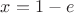 $x=1-e$