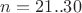$n=21..30$