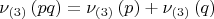 $$\[
\nu _{\left( 3 \right)} \left( {pq} \right) = \nu _{\left( 3 \right)} \left( p \right) + \nu _{\left( 3 \right)} \left( q \right)
\]$