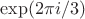 $\exp(2\pi i/3)$
