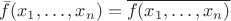 $\bar f(x_1,\ldots,x_n)=\overline{f(x_1,\ldots,x_n)}$