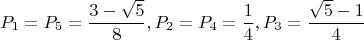 $$P_1=P_5=\frac {3-\sqrt 5} 8  , P_2=P_4=\frac 1 4 , P_3=\frac {\sqrt 5-1} 4$$